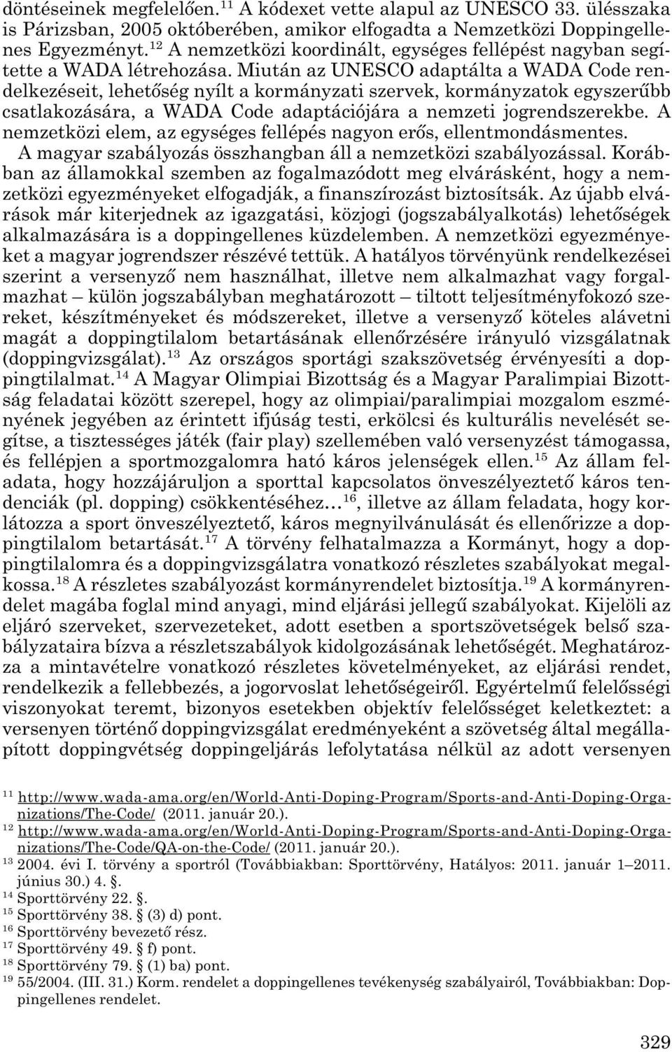 Miután az UNESCO adaptálta a WADA Code ren - delkezéseit, lehetőség nyílt a kormányzati szervek, kormányzatok egyszerűbb csatlakozására, a WADA Code adaptációjára a nemzeti jogrendszerekbe.