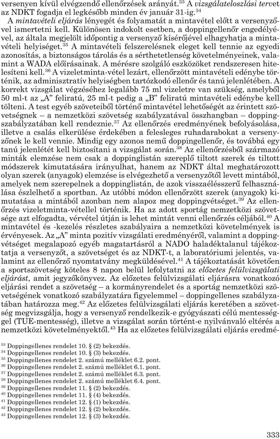 Különösen indokolt esetben, a doppingellenőr engedélyé - vel, az általa megjelölt időpontig a versenyző kísérőjével elhagyhatja a minta - vételi helyiséget.