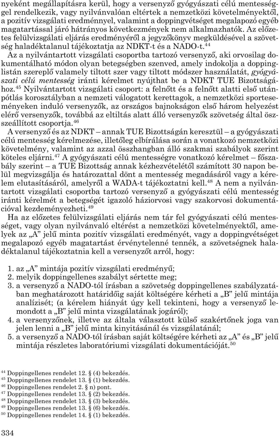Az előze - tes felülvizsgálati eljárás eredményéről a jegyzőkönyv megküldésével a szövetség haladéktalanul tájékoztatja az NDKT-t és a NADO-t.