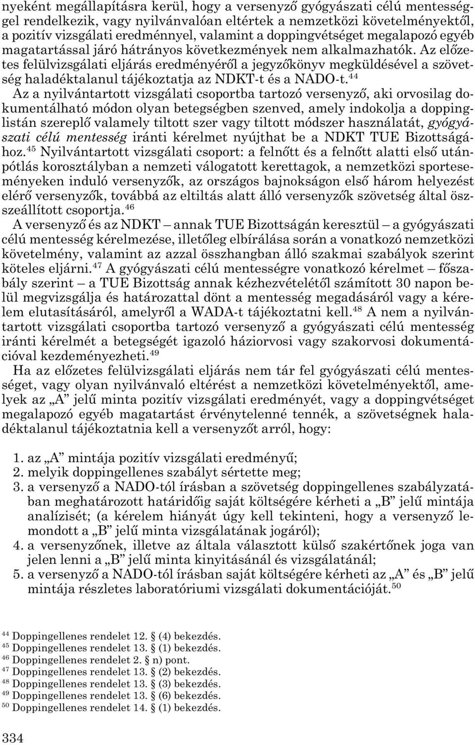 Az előze - tes felülvizsgálati eljárás eredményéről a jegyzőkönyv megküldésével a szövetség haladéktalanul tájékoztatja az NDKT-t és a NADO-t.