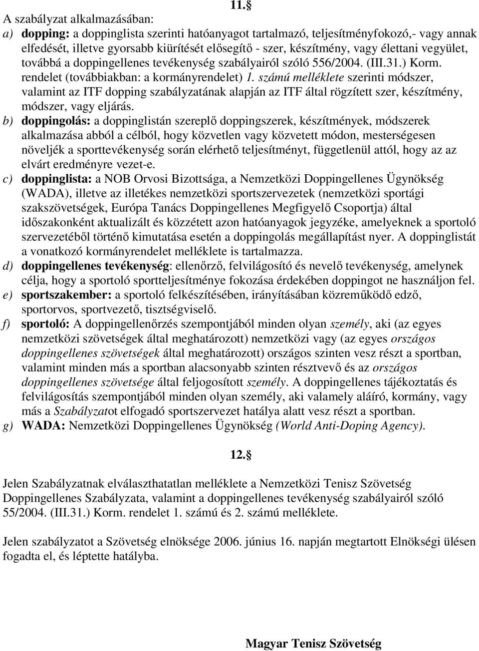 számú melléklete szerinti módszer, valamint az ITF dopping szabályzatának alapján az ITF által rögzített szer, készítmény, módszer, vagy eljárás.