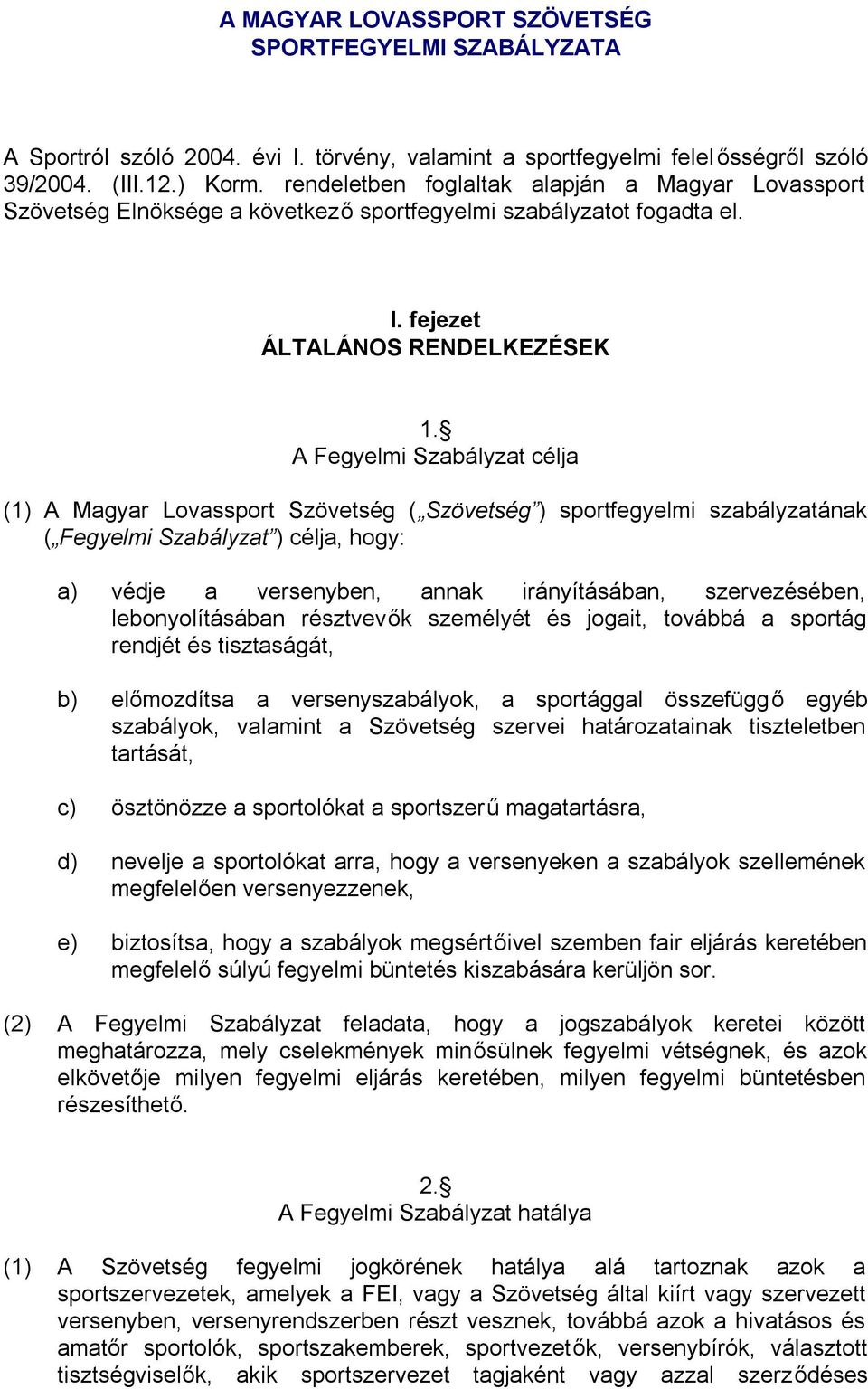 A Fegyelmi Szabályzat célja (1) A Magyar Lovassport Szövetség ( Szövetség ) sportfegyelmi szabályzatának ( Fegyelmi Szabályzat ) célja, hogy: a) védje a versenyben, annak irányításában,