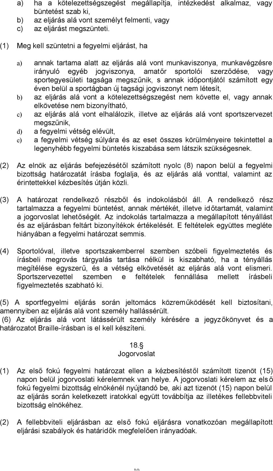 tagsága megszűnik, s annak időpontjától számított egy éven belül a sportágban új tagsági jogviszonyt nem létesít, b) az eljárás alá vont a kötelezettségszegést nem követte el, vagy annak elkövetése