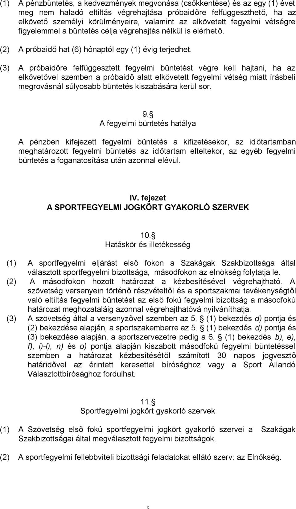 (3) A próbaidőre felfüggesztett fegyelmi büntetést végre kell hajtani, ha az elkövetővel szemben a próbaidő alatt elkövetett fegyelmi vétség miatt írásbeli megrovásnál súlyosabb büntetés kiszabására