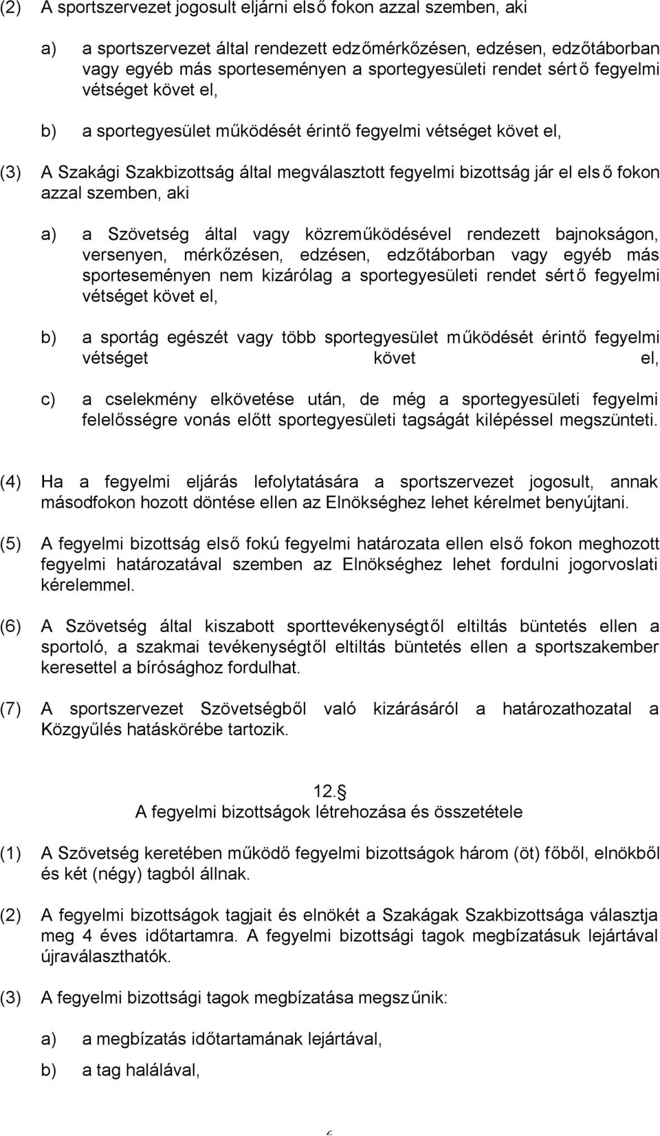 aki a) a Szövetség által vagy közreműködésével rendezett bajnokságon, versenyen, mérkőzésen, edzésen, edzőtáborban vagy egyéb más sporteseményen nem kizárólag a sportegyesületi rendet sértő fegyelmi