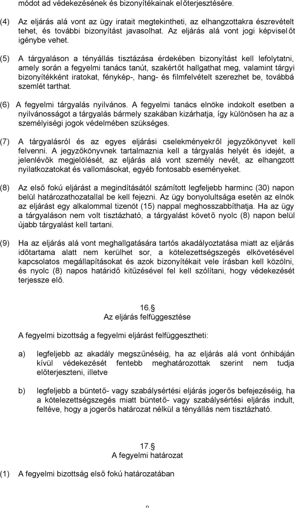 (5) A tárgyaláson a tényállás tisztázása érdekében bizonyítást kell lefolytatni, amely során a fegyelmi tanács tanút, szakértőt hallgathat meg, valamint tárgyi bizonyítékként iratokat, fénykép-,