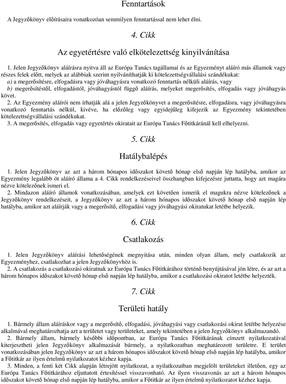 szándékukat: a) a megerősítésre, elfogadásra vagy jóváhagyásra vonatkozó fenntartás nélküli aláírás, vagy b) megerősítéstől, elfogadástól, jóváhagyástól függő aláírás, melyeket megerősítés, elfogadás