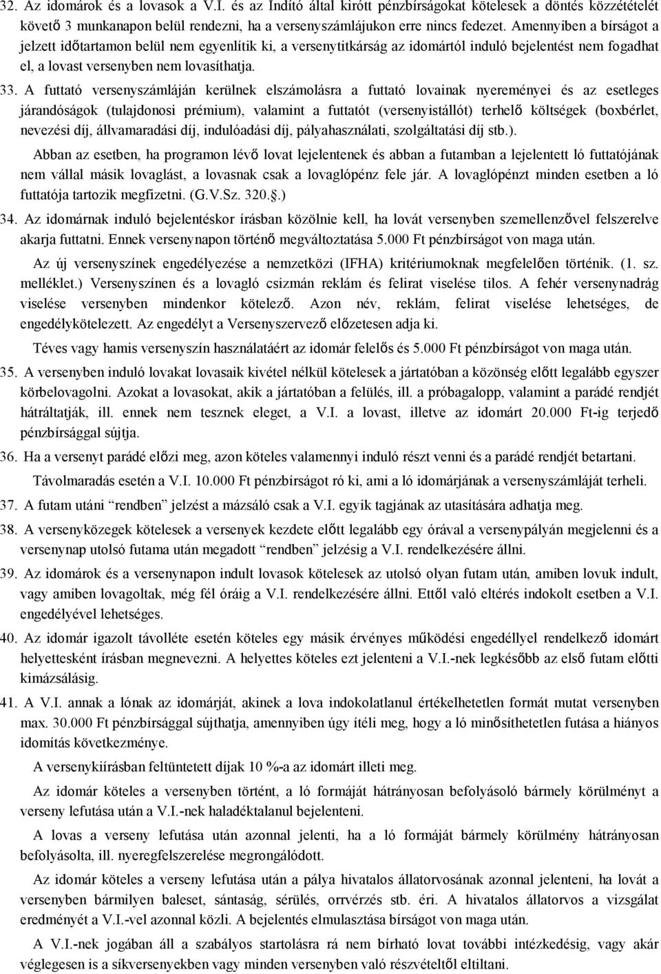 A futtató versenyszámláján kerülnek elszámolásra a futtató lovainak nyereményei és az esetleges járandóságok (tulajdonosi prémium), valamint a futtatót (versenyistállót) terhelő költségek (boxbérlet,