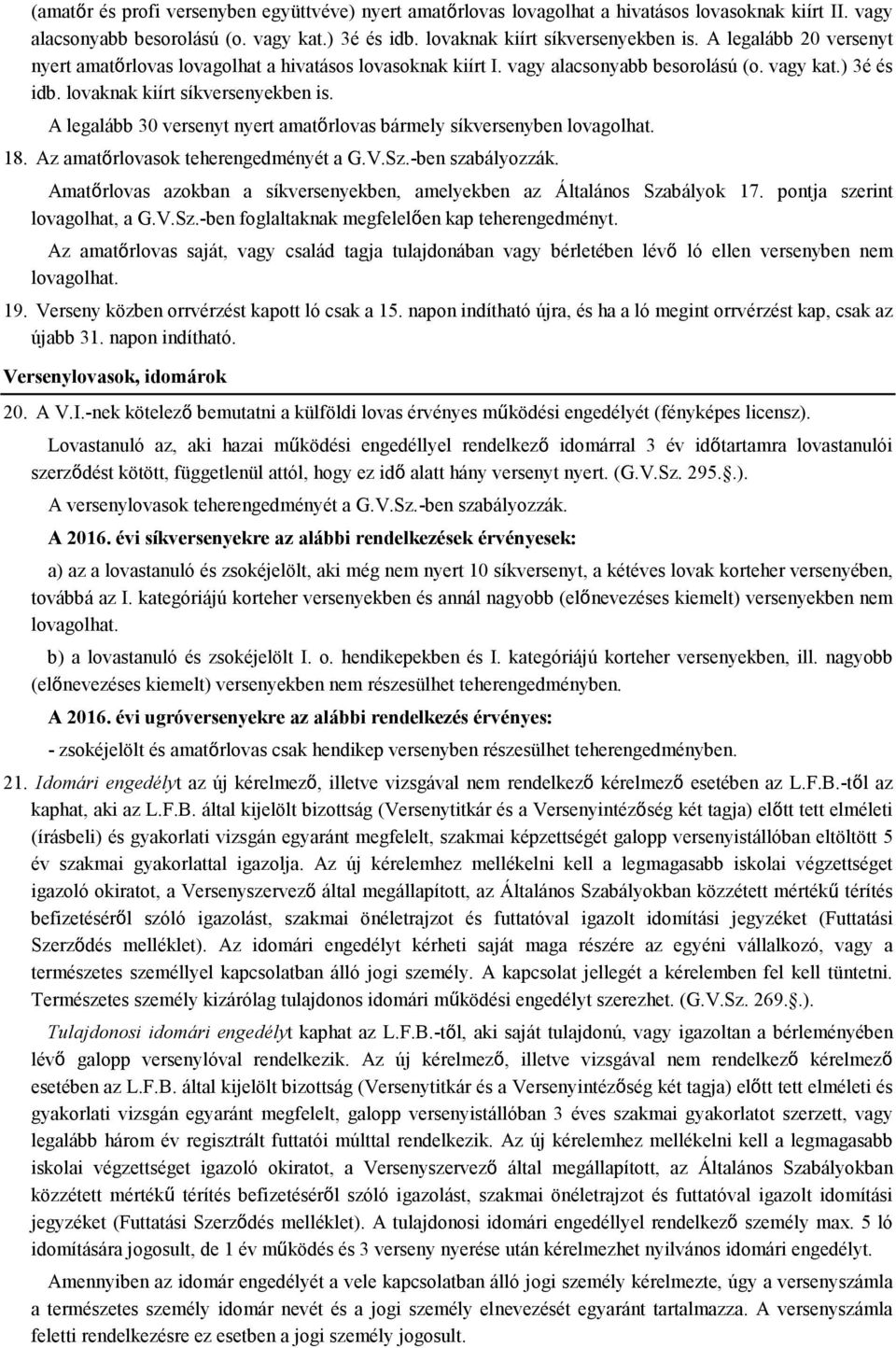 A legalább 30 versenyt nyert amatőrlovas bármely síkversenyben lovagolhat. 18. Az amatőrlovasok teherengedményét a G.V.Sz.ben szabályozzák.