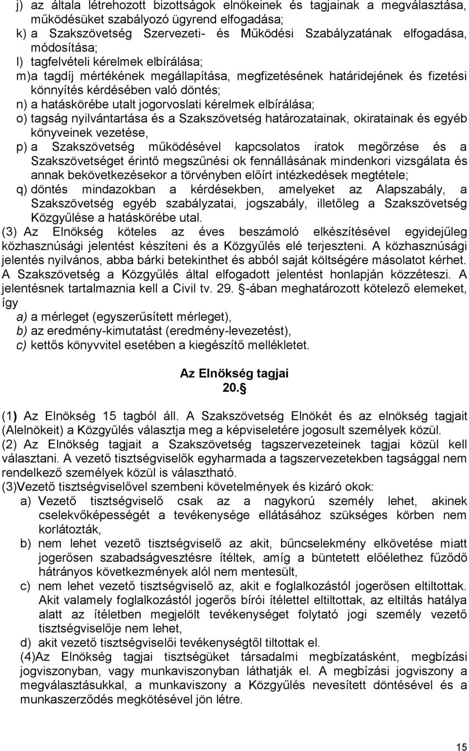 kérelmek elbírálása; o) tagság nyilvántartása és a Szakszövetség határozatainak, okiratainak és egyéb könyveinek vezetése, p) a Szakszövetség működésével kapcsolatos iratok megőrzése és a