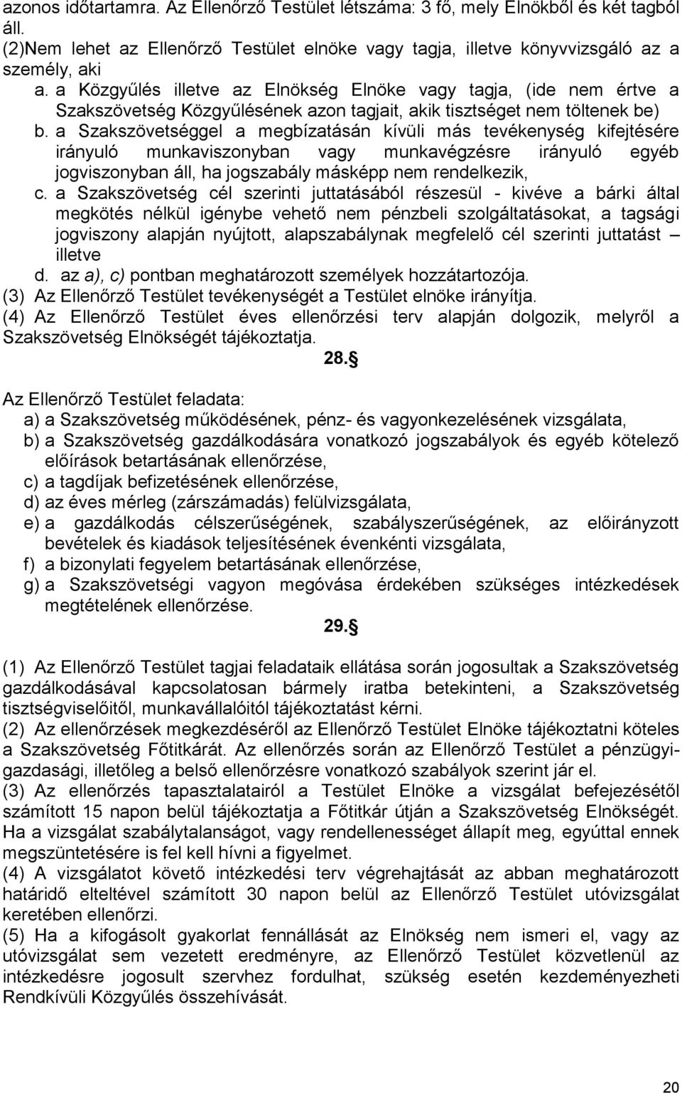 a Szakszövetséggel a megbízatásán kívüli más tevékenység kifejtésére irányuló munkaviszonyban vagy munkavégzésre irányuló egyéb jogviszonyban áll, ha jogszabály másképp nem rendelkezik, c.