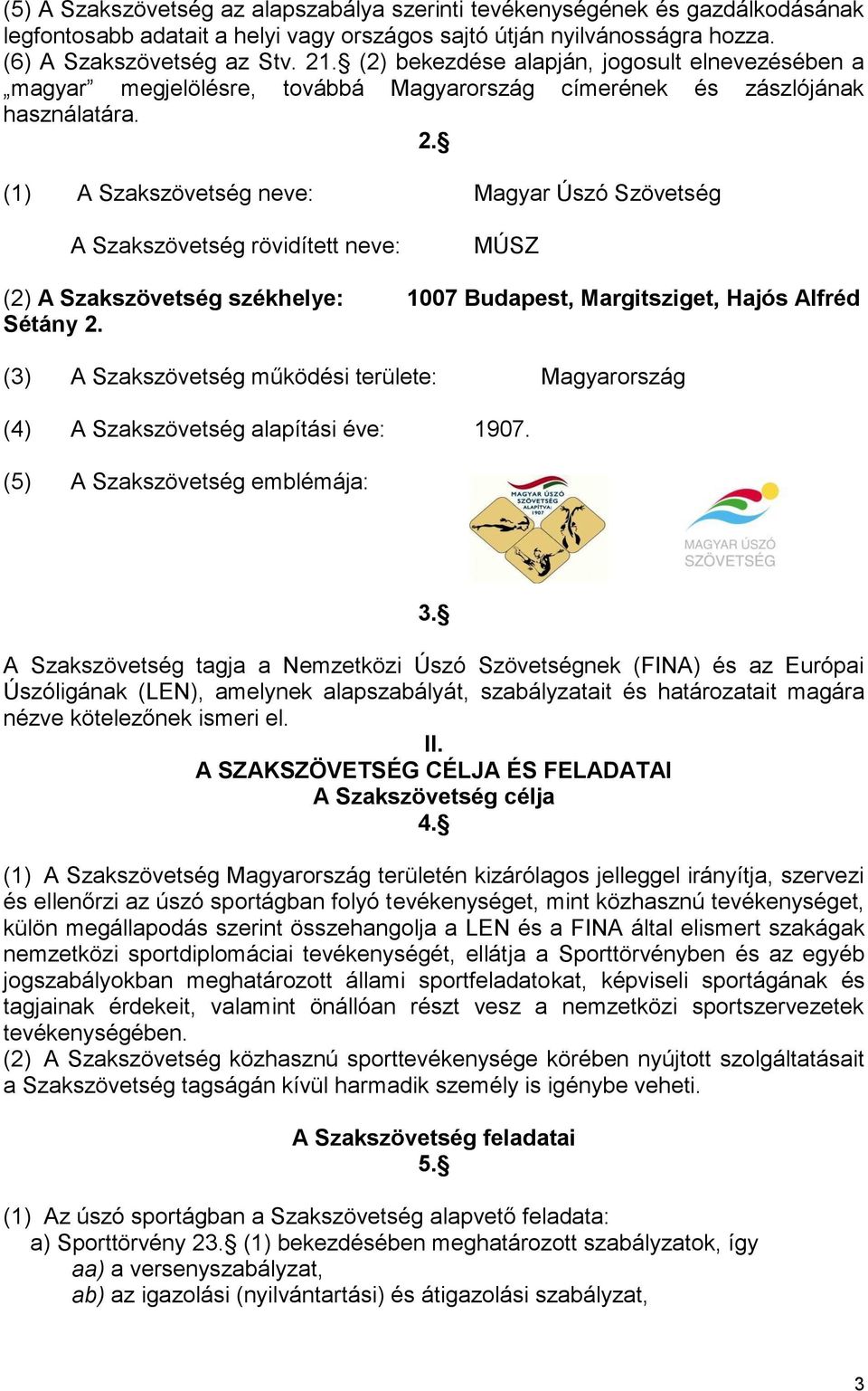 (1) A Szakszövetség neve: Magyar Úszó Szövetség A Szakszövetség rövidített neve: MÚSZ (2) A Szakszövetség székhelye: 1007 Budapest, Margitsziget, Hajós Alfréd Sétány 2.