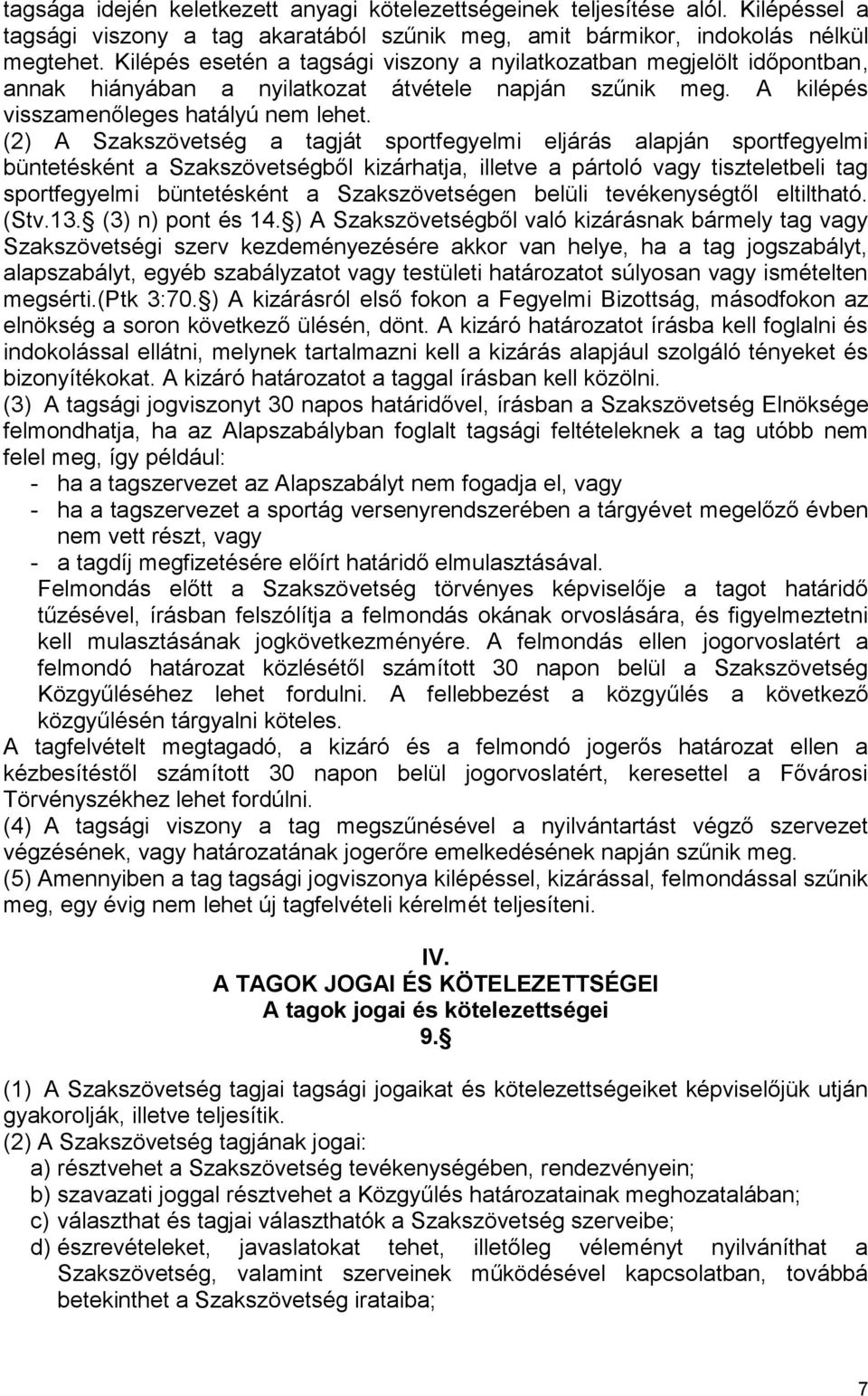 (2) A Szakszövetség a tagját sportfegyelmi eljárás alapján sportfegyelmi büntetésként a Szakszövetségből kizárhatja, illetve a pártoló vagy tiszteletbeli tag sportfegyelmi büntetésként a