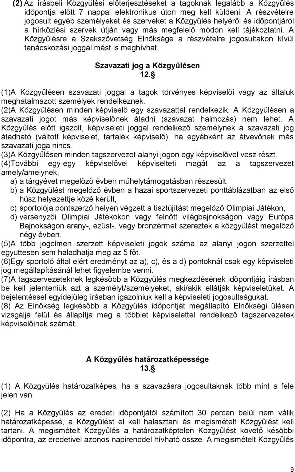 A Közgyűlésre a Szakszövetség Elnöksége a részvételre jogosultakon kívül tanácskozási joggal mást is meghívhat. Szavazati jog a Közgyűlésen 12.