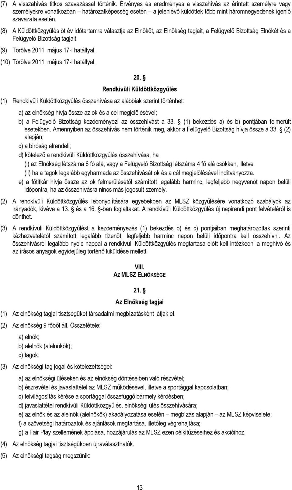 (8) A Küldöttközgyűlés öt év időtartamra választja az Elnököt, az Elnökség tagjait, a Felügyelő Bizottság Elnökét és a Felügyelő Bizottság tagjait. (9) Törölve 2011. május 17-i hatállyal.