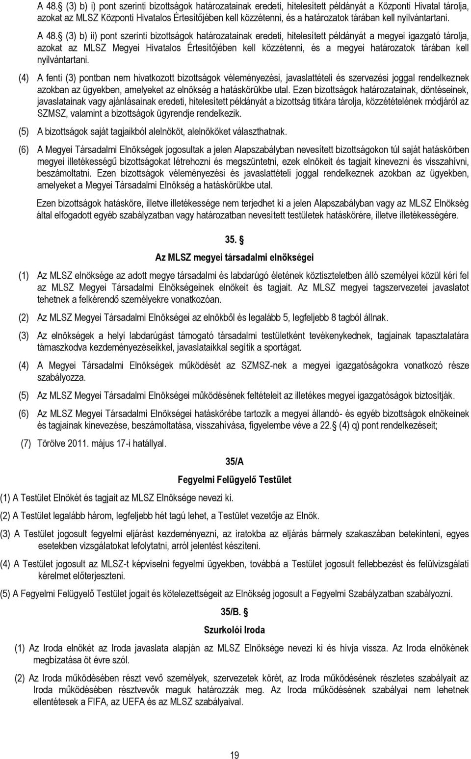 (3) b) ii) pont szerinti bizottságok határozatainak eredeti, hitelesített példányát a megyei igazgató tárolja, azokat az MLSZ Megyei Hivatalos Értesítőjében kell közzétenni, és a megyei határozatok