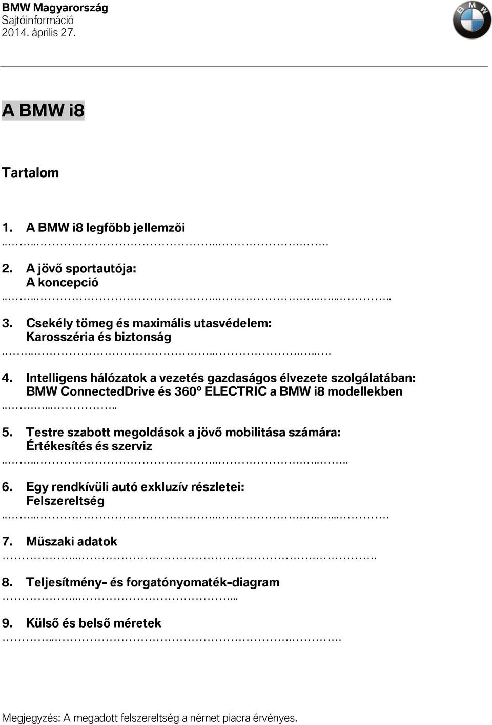 Intelligens hálózatok a vezetés gazdaságos élvezete szolgálatában: BMW ConnectedDrive és 360 ELECTRIC a BMW i8 modellekben........ 5.