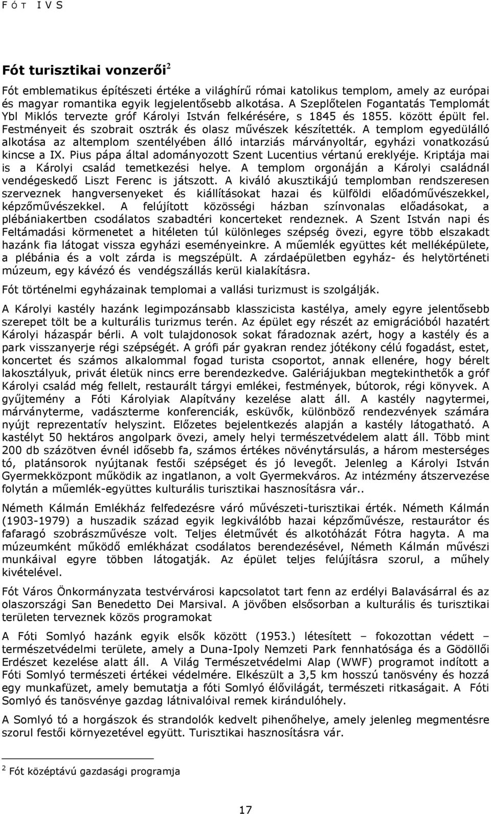 A templom egyedülálló alkotása az altemplom szentélyében álló intarziás márványoltár, egyházi vonatkozású kincse a IX. Pius pápa által adományozott Szent Lucentius vértanú ereklyéje.