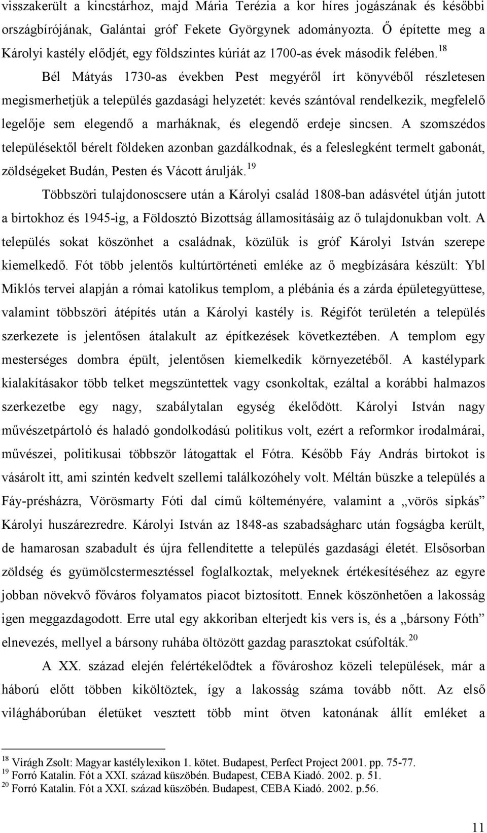 18 Bél Mátyás 1730-as években Pest megyérıl írt könyvébıl részletesen megismerhetjük a település gazdasági helyzetét: kevés szántóval rendelkezik, megfelelı legelıje sem elegendı a marháknak, és