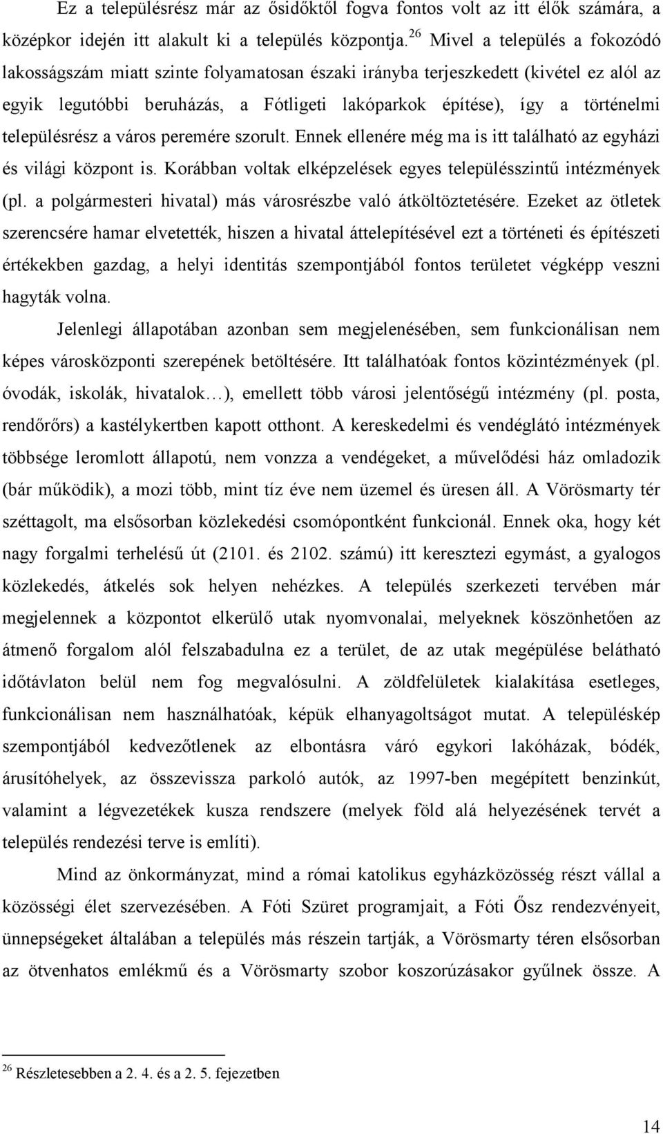 településrész a város peremére szorult. Ennek ellenére még ma is itt található az egyházi és világi központ is. Korábban voltak elképzelések egyes településszintő intézmények (pl.