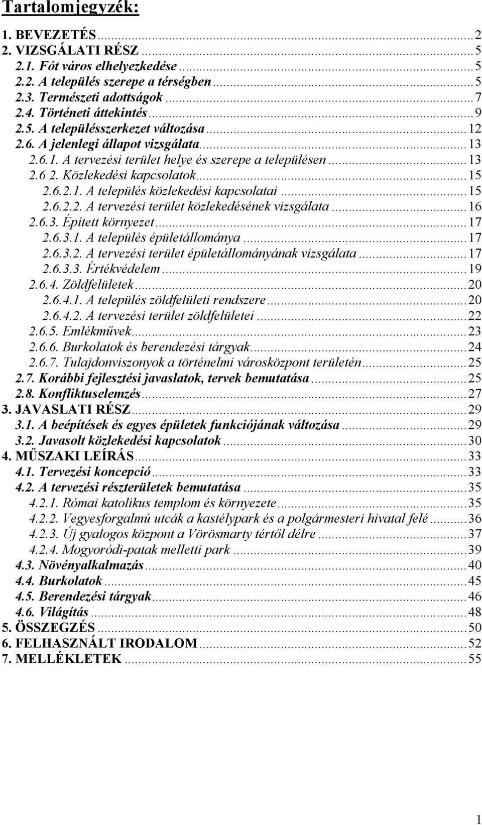 ..16 2.6.3. Épített környezet...17 2.6.3.1. A település épületállománya...17 2.6.3.2. A tervezési terület épületállományának vizsgálata...17 2.6.3.3. Értékvédelem...19 2.6.4. Zöldfelületek...20 2.6.4.1. A település zöldfelületi rendszere.