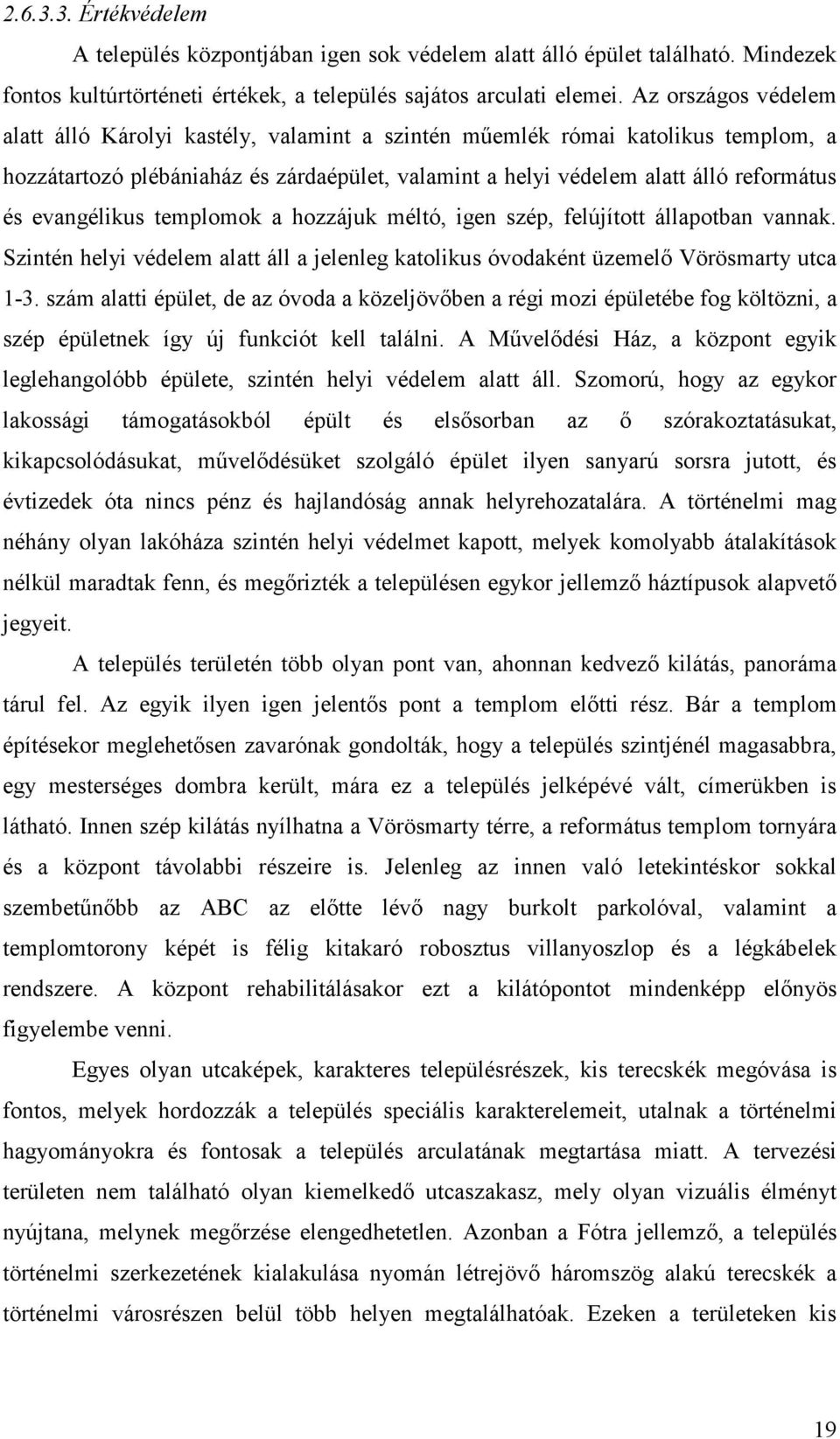evangélikus templomok a hozzájuk méltó, igen szép, felújított állapotban vannak. Szintén helyi védelem alatt áll a jelenleg katolikus óvodaként üzemelı Vörösmarty utca 1-3.