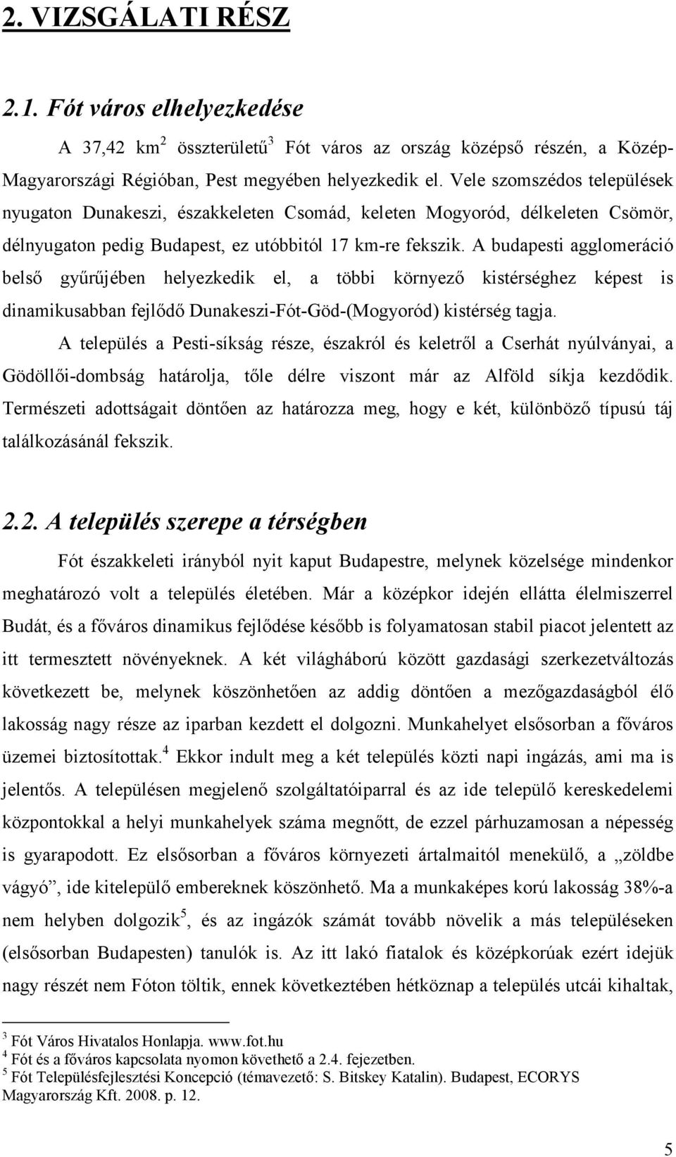 A budapesti agglomeráció belsı győrőjében helyezkedik el, a többi környezı kistérséghez képest is dinamikusabban fejlıdı Dunakeszi-Fót-Göd-(Mogyoród) kistérség tagja.