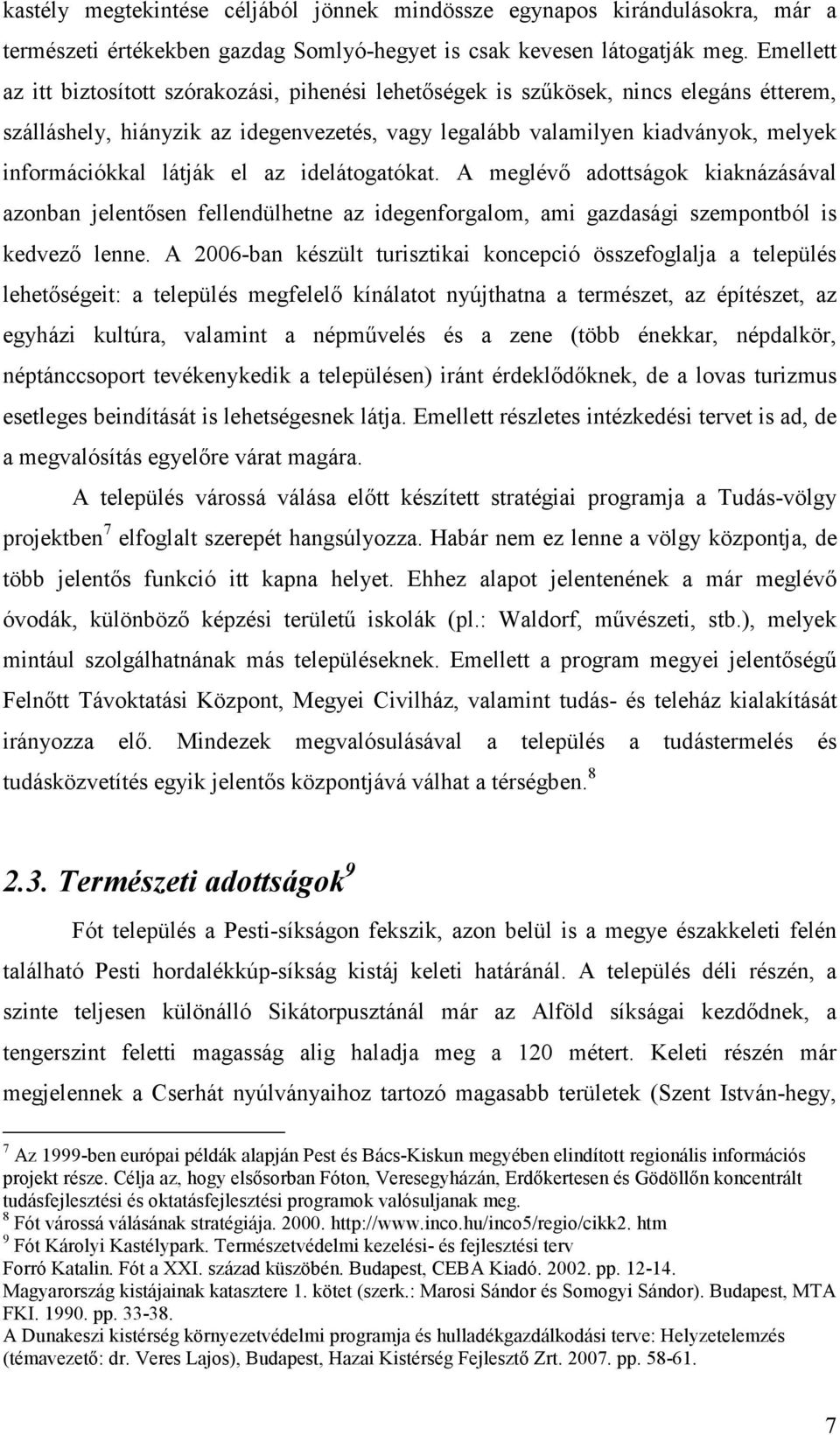 látják el az idelátogatókat. A meglévı adottságok kiaknázásával azonban jelentısen fellendülhetne az idegenforgalom, ami gazdasági szempontból is kedvezı lenne.