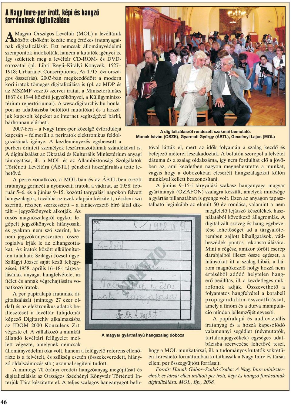 2003-ban megkezdõdött a modern kori iratok tömeges digitalizálása is (pl.