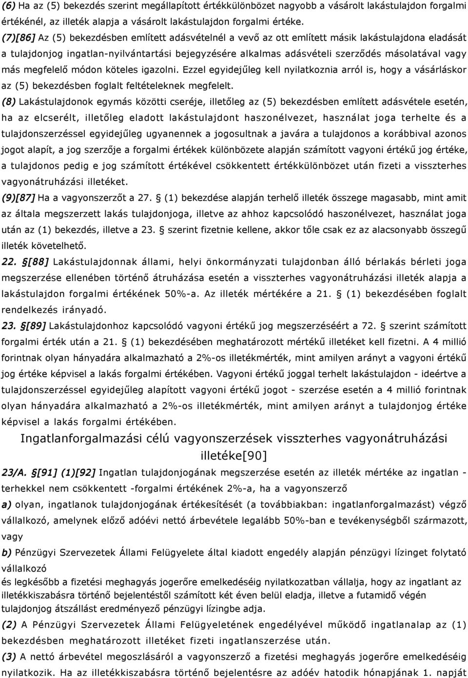 más megfelelő módon köteles igazolni. Ezzel egyidejűleg kell nyilatkoznia arról is, hogy a vásárláskor az (5) bekezdésben foglalt feltételeknek megfelelt.