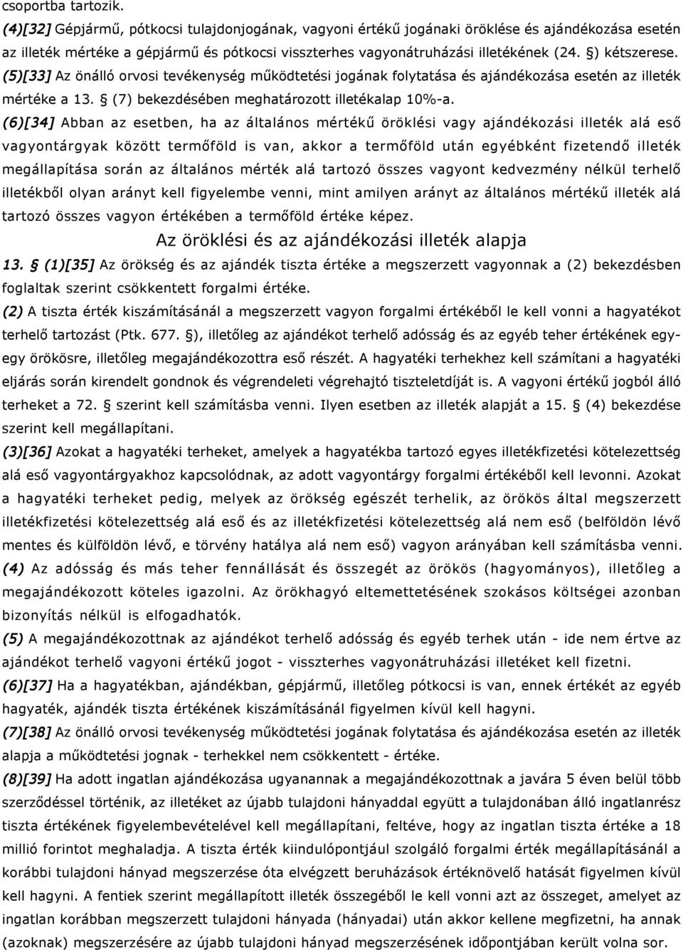 ) kétszerese. (5)[33] Az önálló orvosi tevékenység működtetési jogának folytatása és ajándékozása esetén az illeték mértéke a 13. (7) bekezdésében meghatározott illetékalap 10%-a.