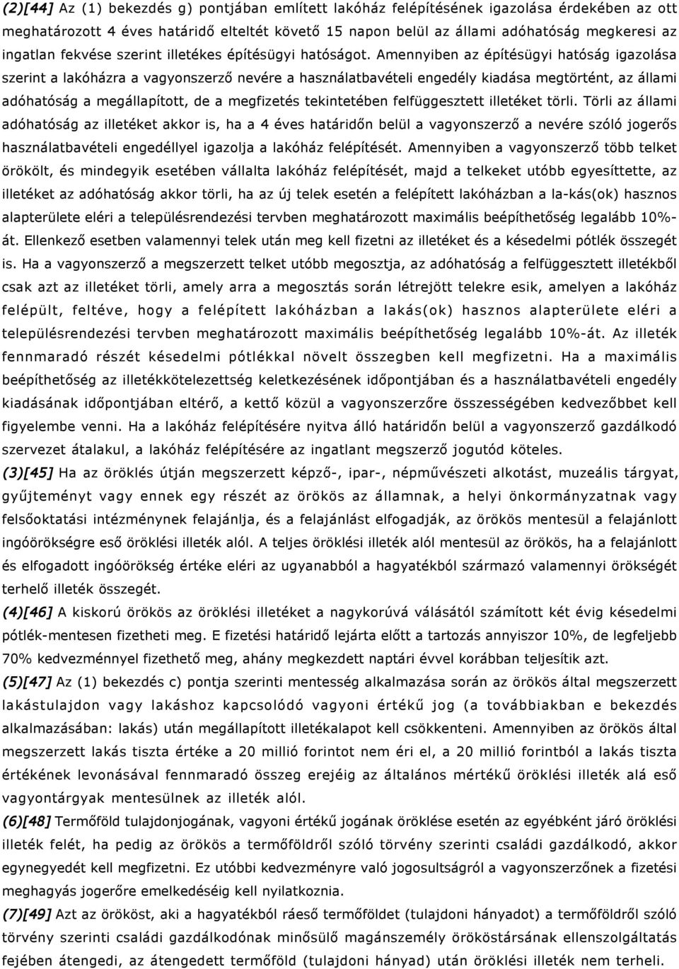 Amennyiben az építésügyi hatóság igazolása szerint a lakóházra a vagyonszerző nevére a használatbavételi engedély kiadása megtörtént, az állami adóhatóság a megállapított, de a megfizetés