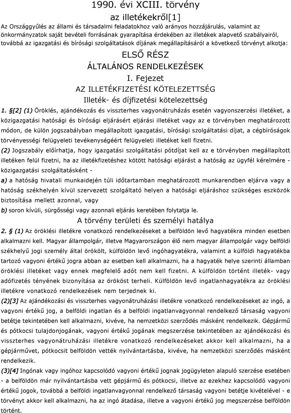 alapvető szabályairól, továbbá az igazgatási és bírósági szolgáltatások díjának megállapításáról a következő törvényt alkotja: ELSŐ RÉSZ ÁLTALÁNOS RENDELKEZÉSEK I.