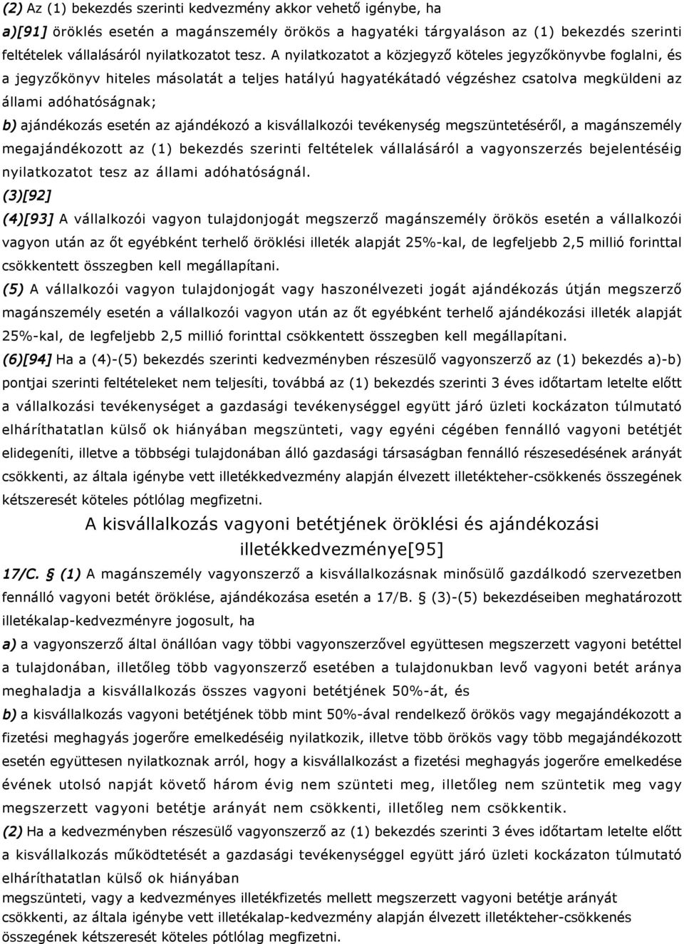 ajándékozás esetén az ajándékozó a kisvállalkozói tevékenység megszüntetéséről, a magánszemély megajándékozott az (1) bekezdés szerinti feltételek vállalásáról a vagyonszerzés bejelentéséig