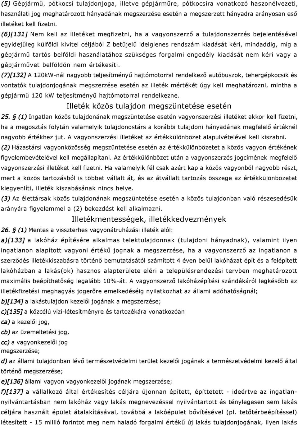 (6)[131] Nem kell az illetéket megfizetni, ha a vagyonszerző a tulajdonszerzés bejelentésével egyidejűleg külföldi kivitel céljából Z betűjelű ideiglenes rendszám kiadását kéri, mindaddig, míg a