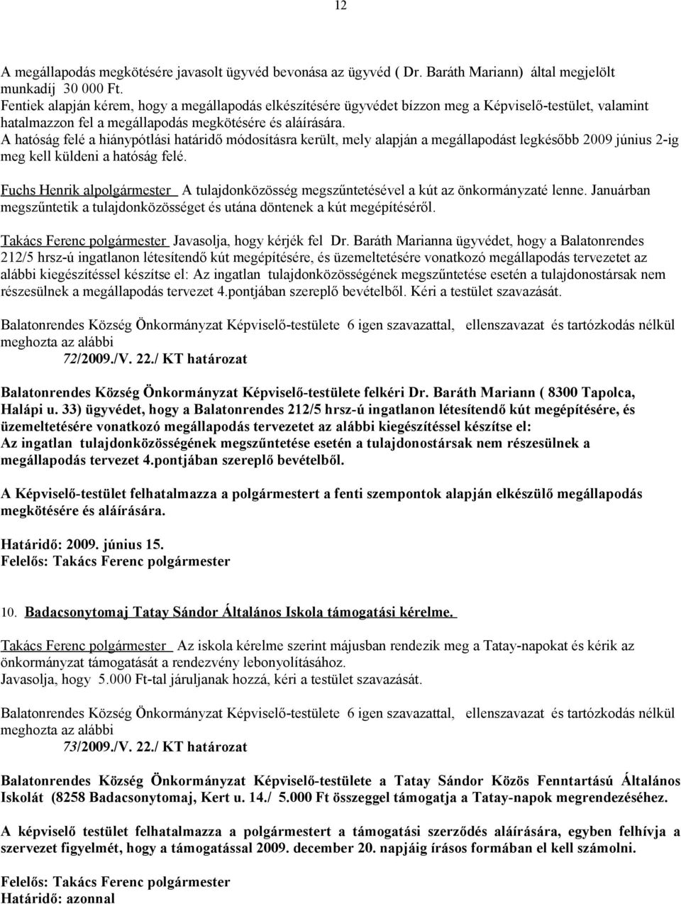 A hatóság felé a hiánypótlási határidő módosításra került, mely alapján a megállapodást legkésőbb 2009 június 2-ig meg kell küldeni a hatóság felé.