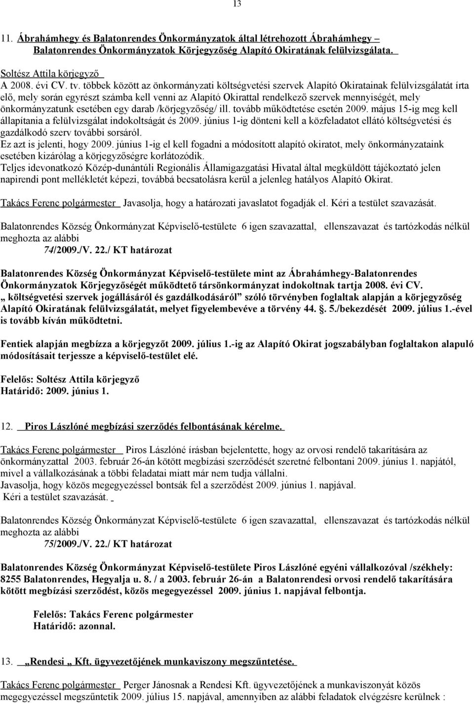 önkormányzatunk esetében egy darab /körjegyzőség/ ill. tovább működtetése esetén 2009. május 15-ig meg kell állapítania a felülvizsgálat indokoltságát és 2009.