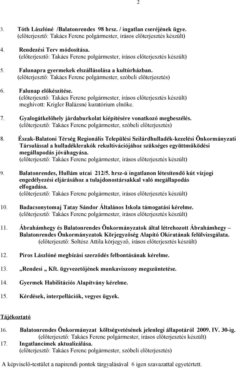 Gyalogátkelőhely járdaburkolat kiépítésére vonatkozó megbeszélés. (előterjesztő: Takács Ferenc polgármester, szóbeli előterjesztés) 8.