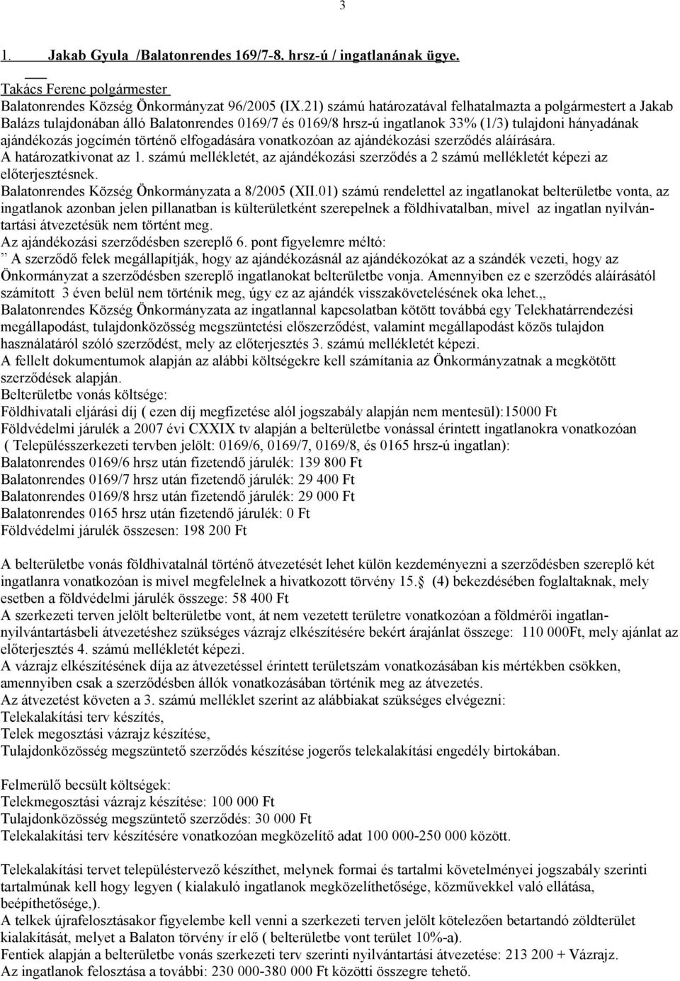 elfogadására vonatkozóan az ajándékozási szerződés aláírására. A határozatkivonat az 1. számú mellékletét, az ajándékozási szerződés a 2 számú mellékletét képezi az előterjesztésnek.