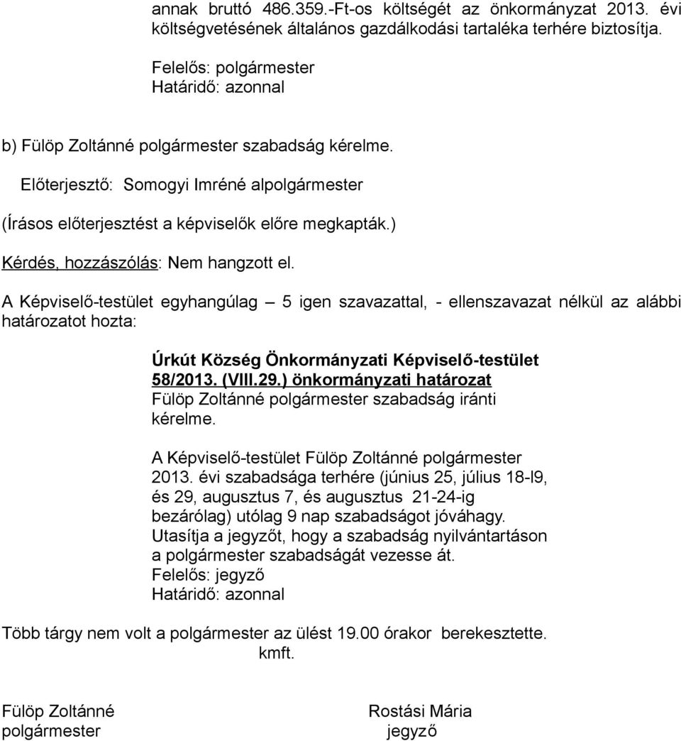 A Képviselő-testület egyhangúlag 5 igen szavazattal, - ellenszavazat nélkül az alábbi 58/2013. (VIII.29.) önkormányzati határozat Fülöp Zoltánné polgármester szabadság iránti kérelme.