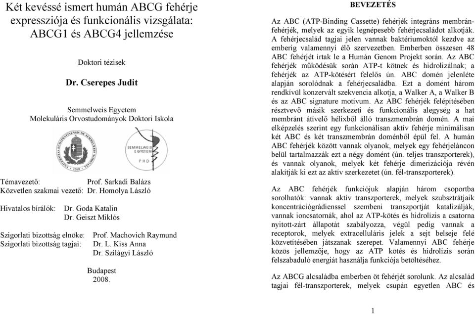 Geiszt Miklós Szigorlati bizottság elnöke: Prof. Machovich Raymund Szigorlati bizottság tagjai: Dr. L. Kiss Anna Dr. Szilágyi László Budapest 2008.