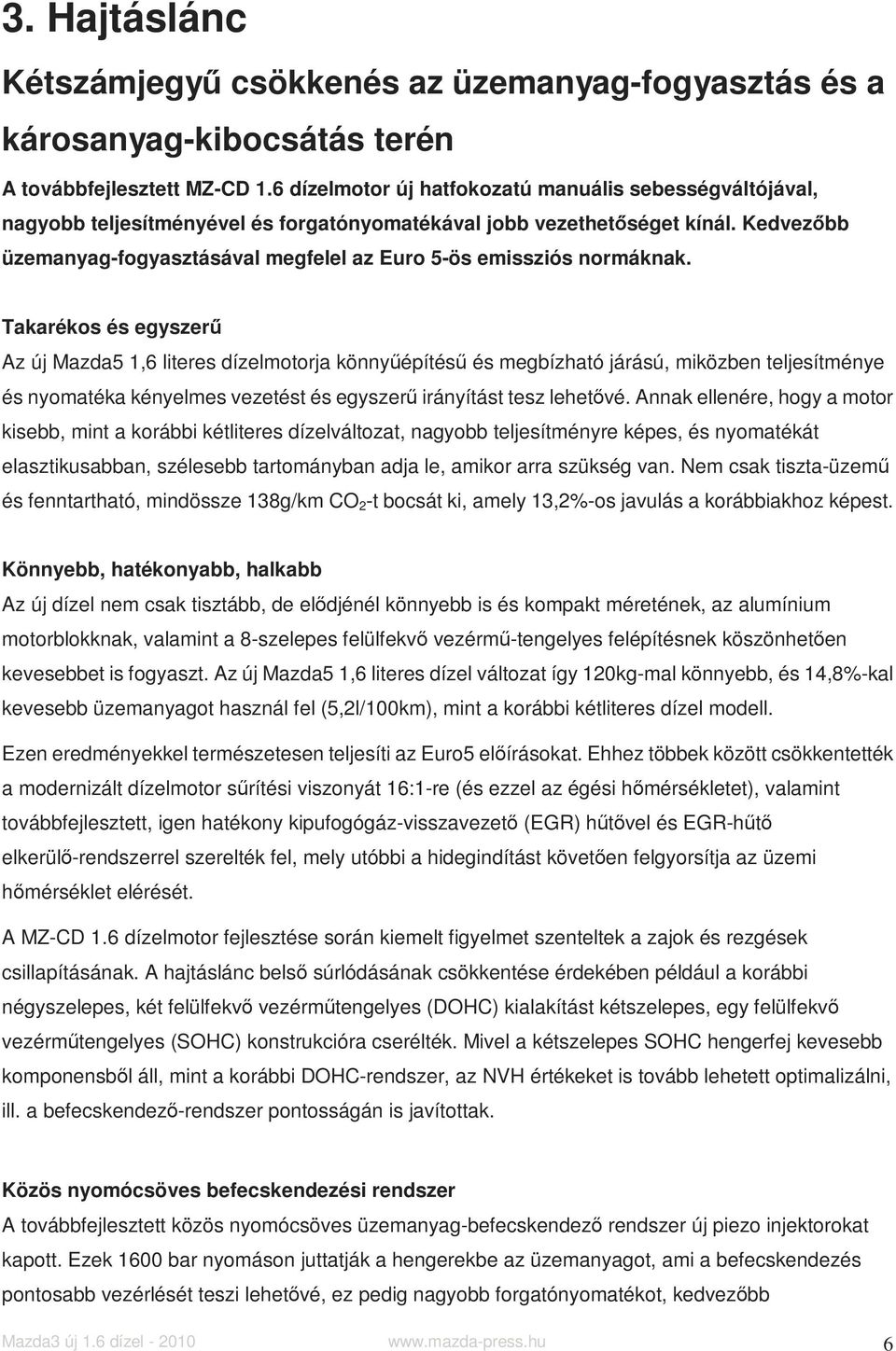 Kedvezőbb üzemanyag-fogyasztásával megfelel az Euro 5-ös emissziós normáknak.