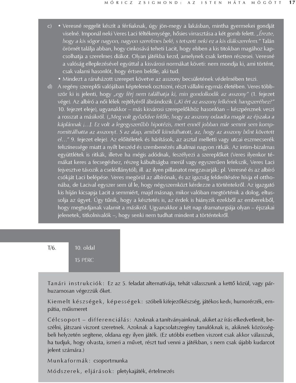 Talán örömét találja abban, hogy cinkosává teheti Lacit, hogy ebben a kis titokban magához kapcsolhatja a szerelmes diákot. Olyan játékba kezd, amelynek csak ketten részesei.