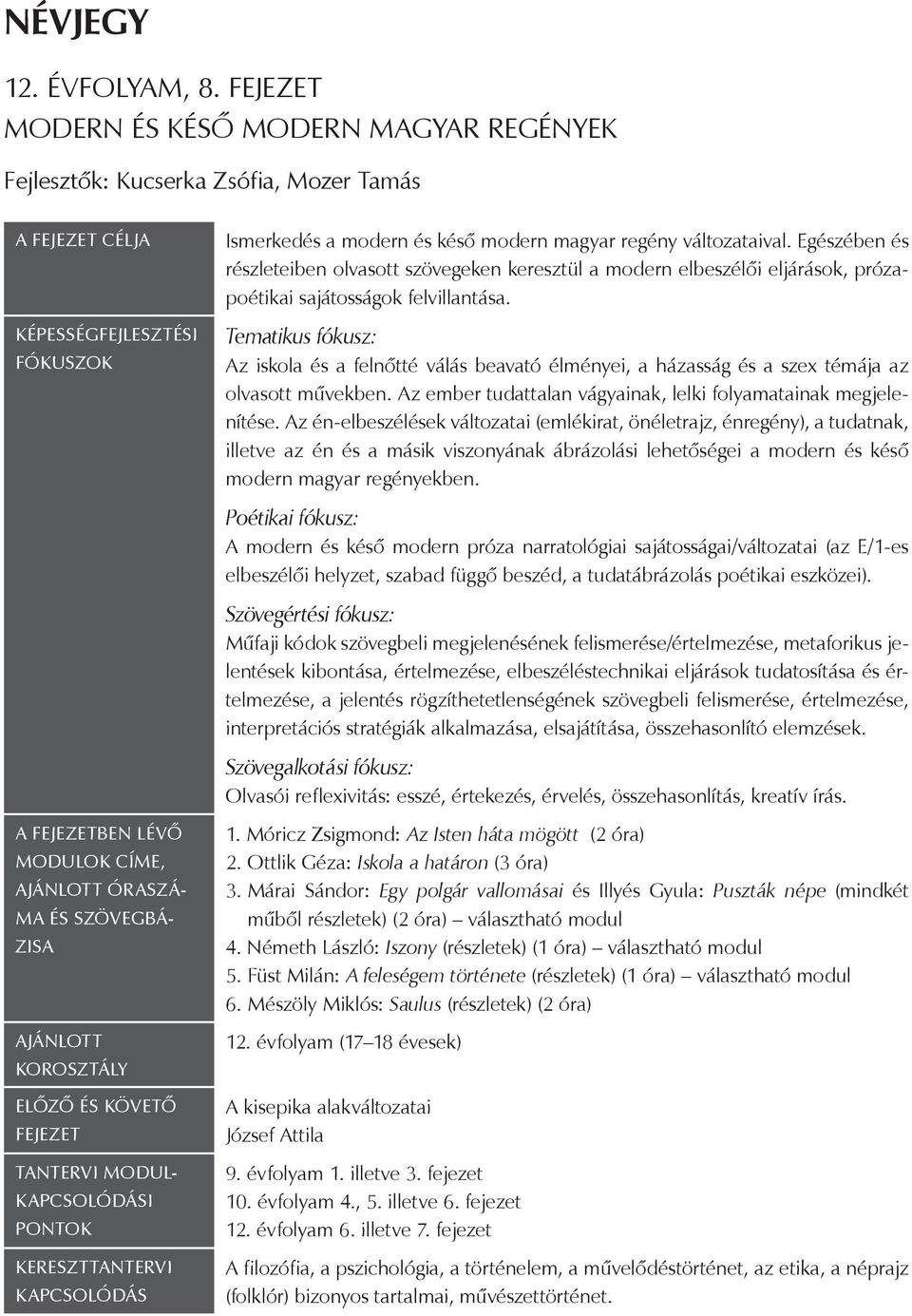 ZISA AJÁNLOTT KOROSZTÁLY ELŐZŐ ÉS KÖVETŐ FEJEZET TANTERVI MODUL- KAPCSOLÓDÁSI PONTOK KERESZTTANTERVI KAPCSOLÓDÁS Ismerkedés a modern és késő modern magyar regény változataival.