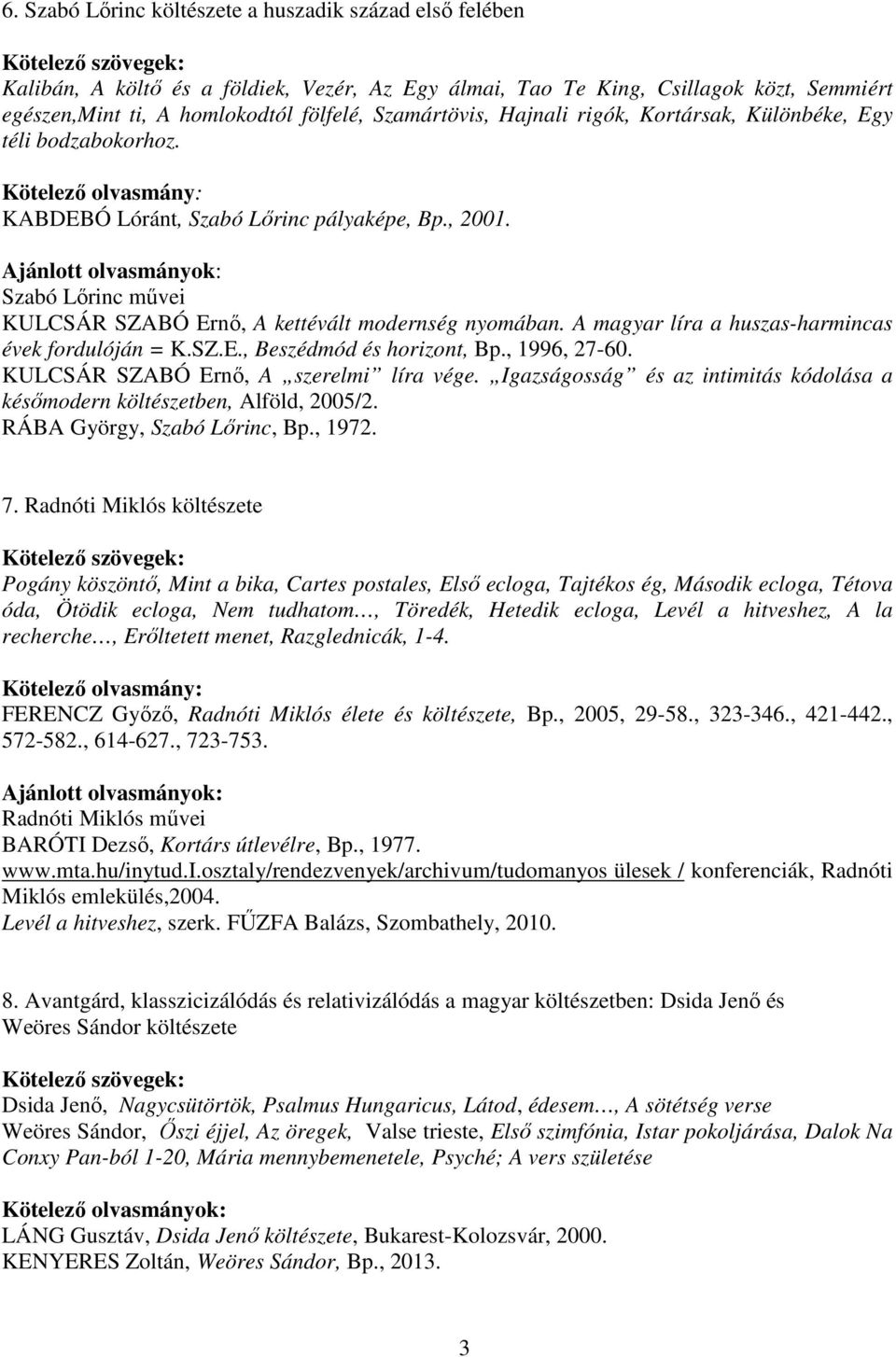 A magyar líra a huszas-harmincas évek fordulóján = K.SZ.E., Beszédmód és horizont, Bp., 1996, 27-60. KULCSÁR SZABÓ Ernő, A szerelmi líra vége.