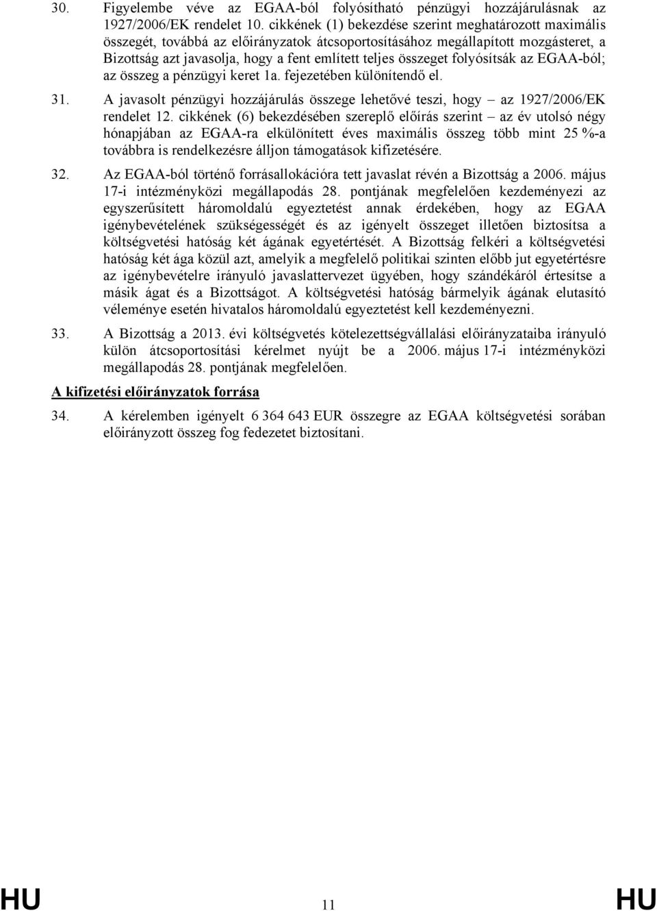 összeget folyósítsák az EGAA-ból; az összeg a pénzügyi keret 1a. fejezetében különítendő el. 31. A javasolt pénzügyi hozzájárulás összege lehetővé teszi, hogy az 1927/2006/EK rendelet 12.