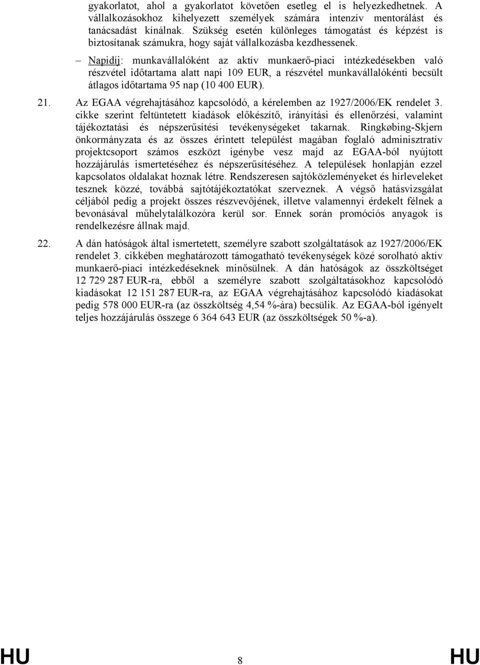 Napidíj: munkavállalóként az aktív munkaerő-piaci intézkedésekben való részvétel időtartama alatt napi 109 EUR, a részvétel munkavállalókénti becsült átlagos időtartama 95 nap (10 400 EUR). 21.