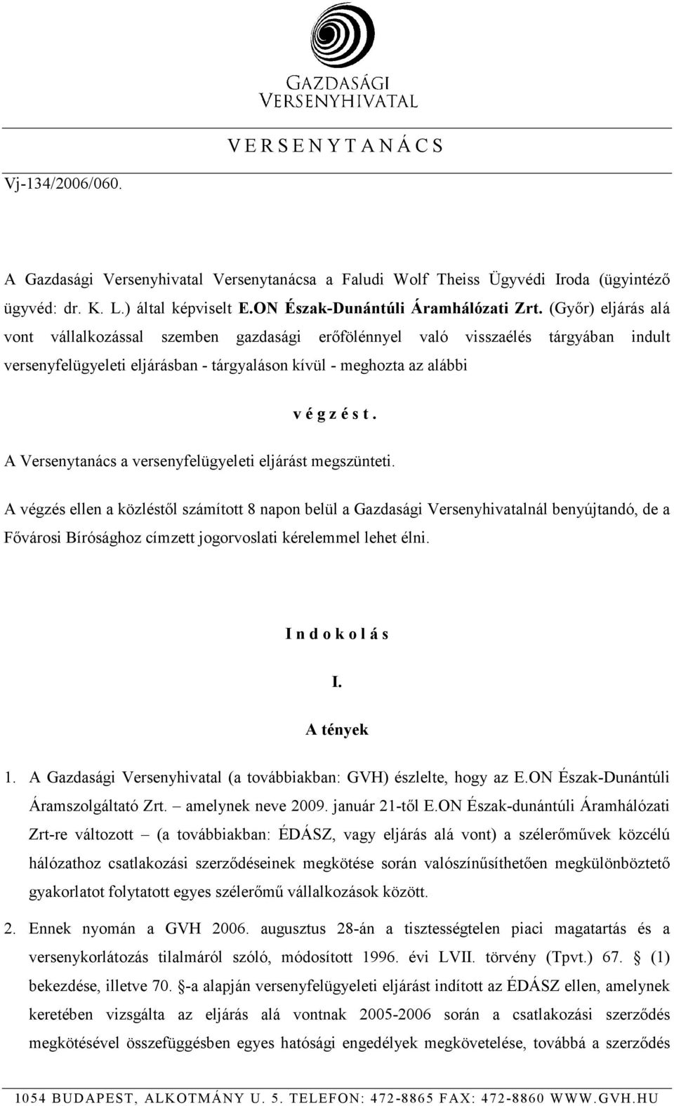 (Gyır) eljárás alá vont vállalkozással szemben gazdasági erıfölénnyel való visszaélés tárgyában indult versenyfelügyeleti eljárásban - tárgyaláson kívül - meghozta az alábbi v é g z é s t.