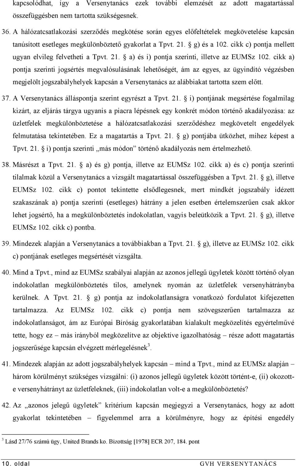 cikk c) pontja mellett ugyan elvileg felvetheti a Tpvt. 21. a) és i) pontja szerinti, illetve az EUMSz 102.