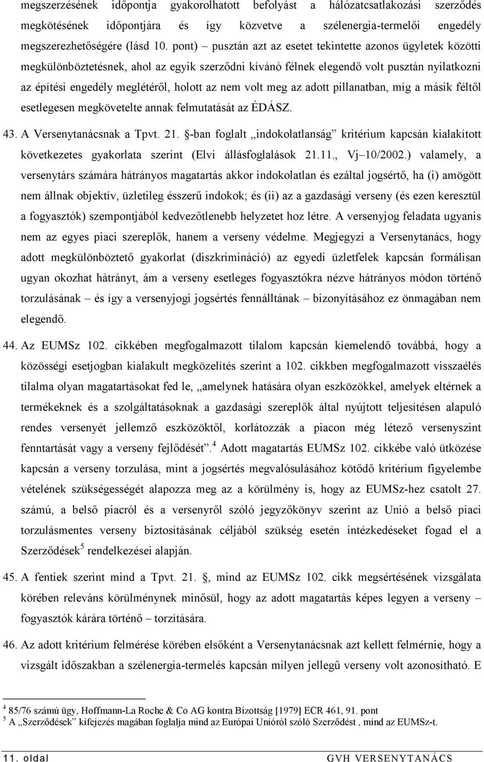 nem volt meg az adott pillanatban, míg a másik féltıl esetlegesen megkövetelte annak felmutatását az ÉDÁSZ. 43. A Versenytanácsnak a Tpvt. 21.